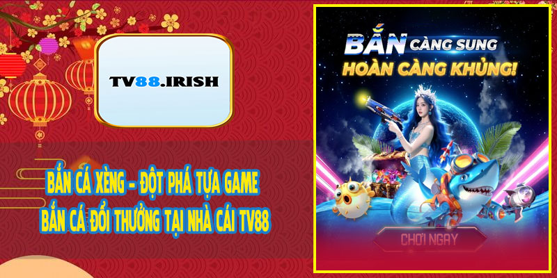 Bắn Cá Xèng - Đột Phá Tựa Game Bắn Cá Đổi Thưởng Tại Nhà Cái TV88