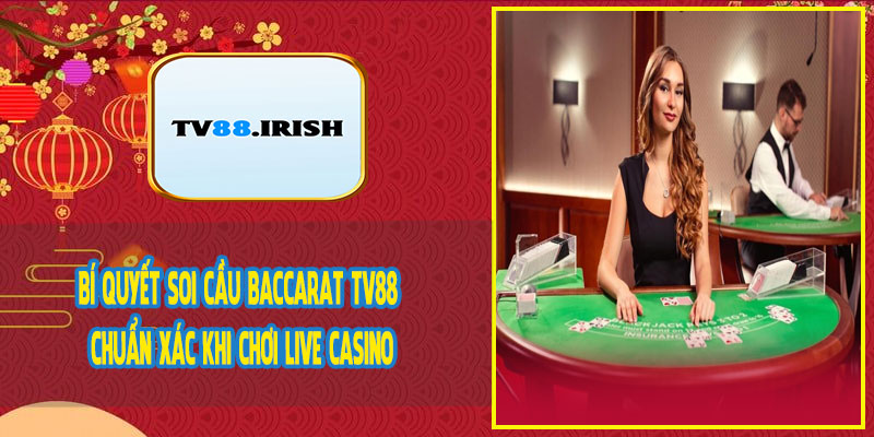 Bí Quyết Soi Cầu Baccarat TV88 Chuẩn Xác Khi Chơi Live Casino