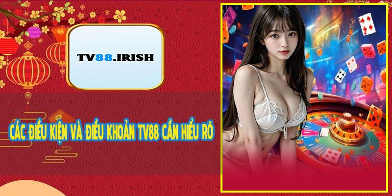 Các Điều Kiện Và Điều Khoản TV88 Cần Hiểu Rõ