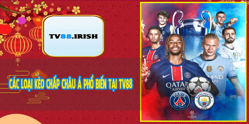 Các Loại Kèo Chấp Châu Á Phổ Biến Tại TV88