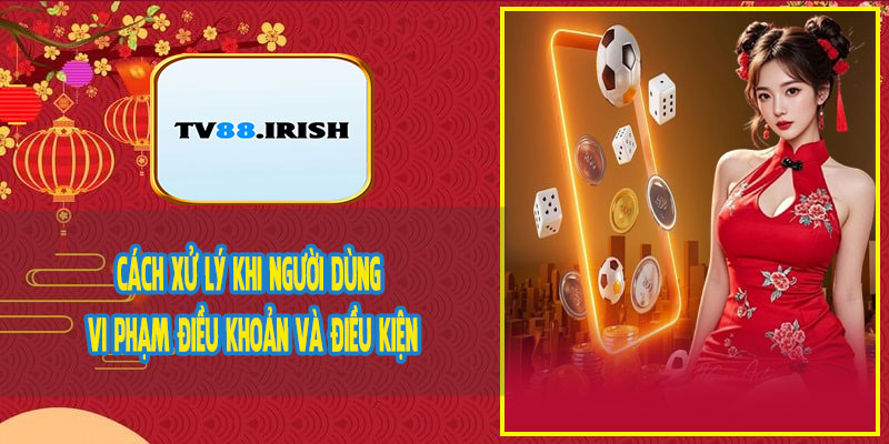 Cách Xử Lý Khi Người Dùng Vi Phạm Điều Khoản Và Điều Kiện