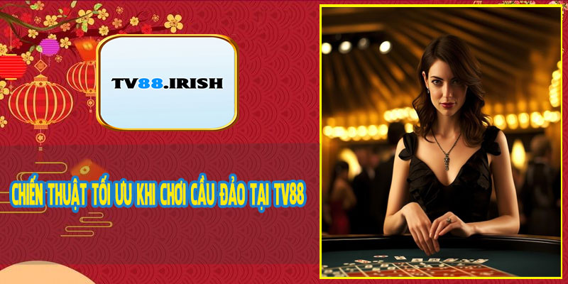 Chiến thuật tối ưu khi chơi cầu đảo tại TV88