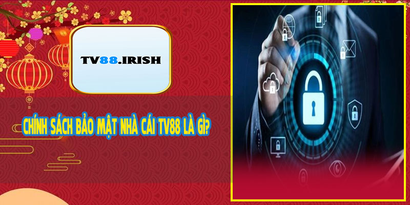 Chính Sách Bảo Mật Nhà Cái TV88 Là Gì?