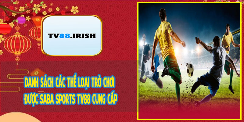Danh Sách Các Thể Loại Trò Chơi Được Saba Sports TV88 Cung Cấp