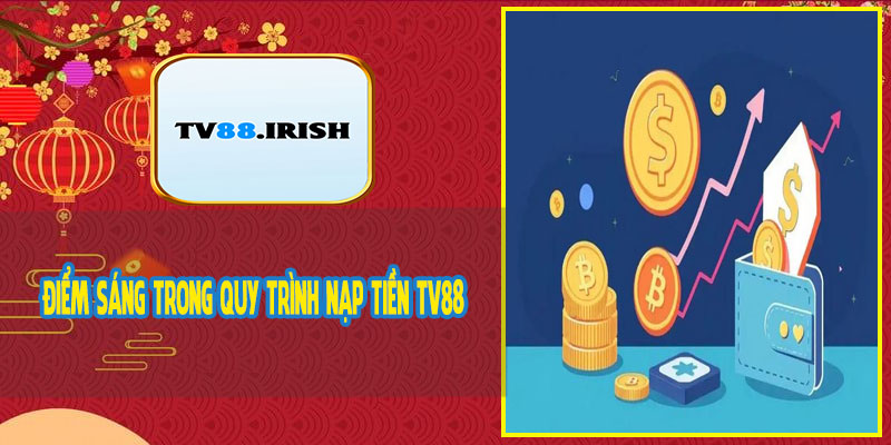 Điểm Sáng Trong Quy Trình Nạp Tiền TV88