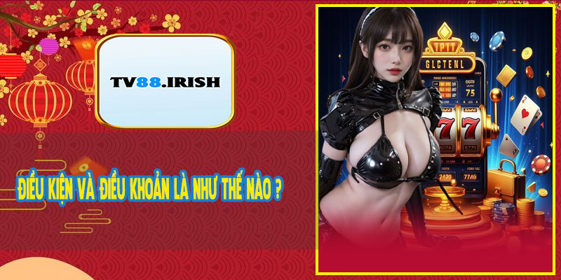 Điều Kiện Và Điều Khoản Là Như Thế Nào ?
