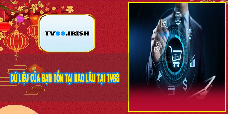 Dữ Liệu Của Bạn Tồn Tại Bao Lâu Tại TV88