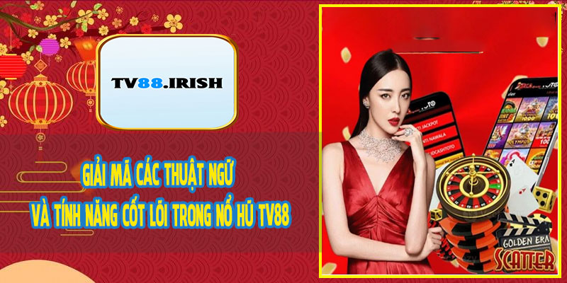 Giải Mã Các Thuật Ngữ Và Tính Năng Cốt Lõi Trong Nổ Hũ TV88