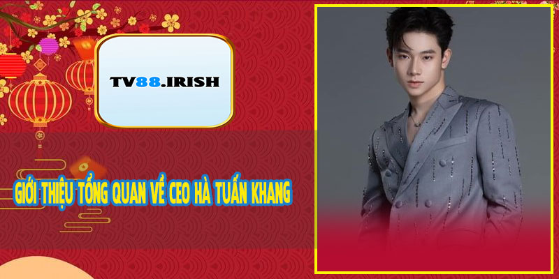 Giới Thiệu Tổng Quan Về CEO Hà Tuấn Khang