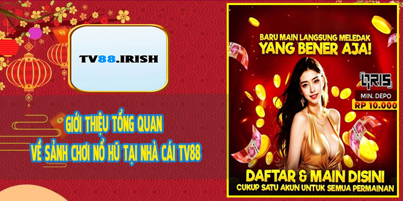 Giới Thiệu Tổng Quan Về Sảnh Chơi Nổ Hũ Tại Nhà Cái TV88