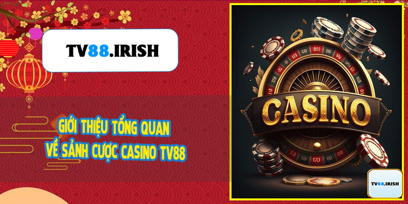 Giới Thiệu Tổng Quan Về Sảnh Cược Casino TV88