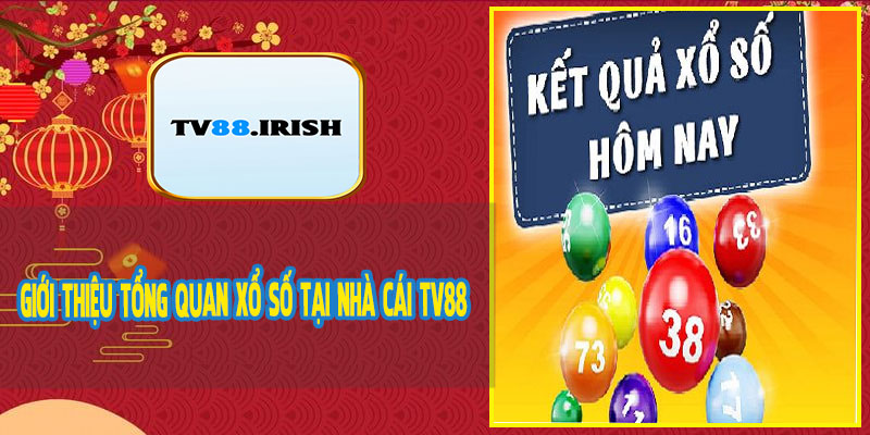 Giới Thiệu Tổng Quan Xổ Số Tại Nhà Cái TV88