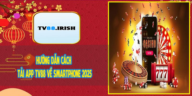Hướng Dẫn Cách Tải App TV88 Về Smartphone 2025