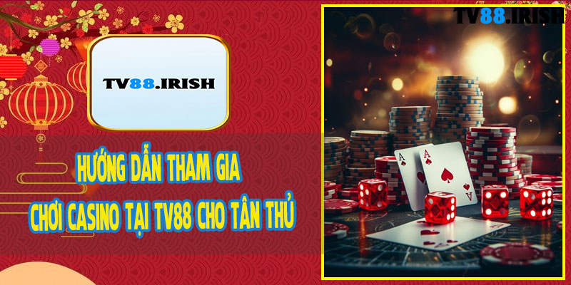 Hướng Dẫn Tham Gia Chơi Casino Tại TV88 Cho Tân Thủ