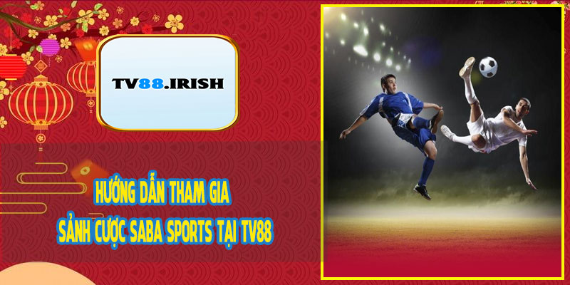 Hướng Dẫn Tham Gia Sảnh Cược Saba Sports Tại TV88