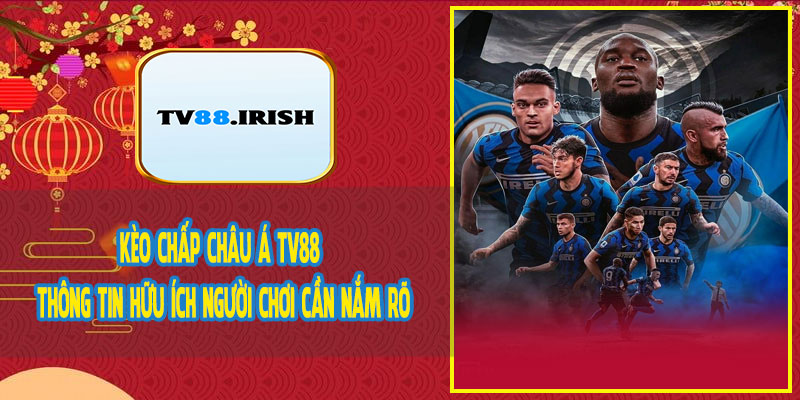 Kèo Chấp Châu Á TV88 - Thông Tin Hữu Ích Người Chơi Cần Nắm Rõ