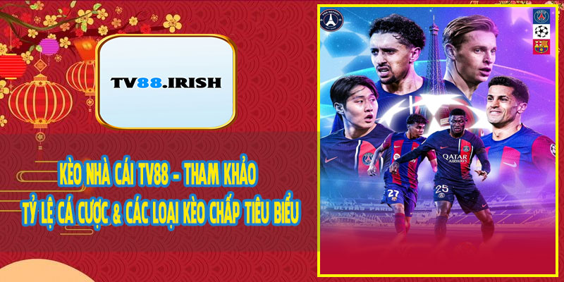 Kèo Nhà Cái TV88 - Tham Khảo Tỷ Lệ Cá Cược & Các Loại Kèo Chấp Tiêu Biểu