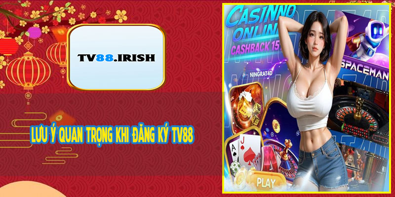 Lưu Ý Quan Trọng Khi Đăng Ký TV88
