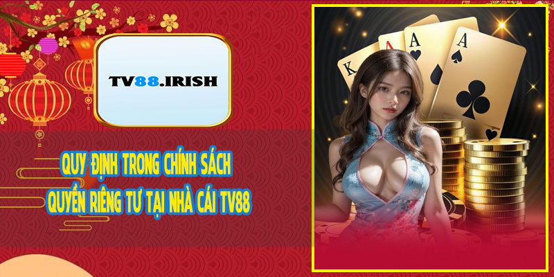 Quy Định Trong Chính Sách Quyền Riêng Tư Tại Nhà Cái TV88