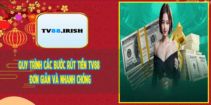 Quy Trình Các Bước Rút Tiền TV88 Đơn Giản Và Nhanh Chóng
