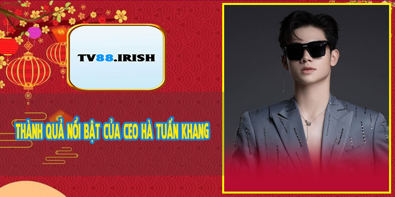 Thành Quả Nổi Bật Của CEO Hà Tuấn Khang