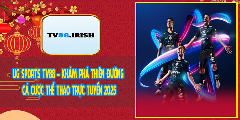 UG Sports TV88 - Khám Phá Thiên Đường Cá Cược Thể Thao Trực Tuyến 2025