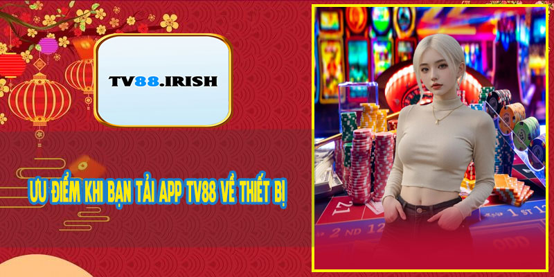 Ưu Điểm Khi Bạn Tải App TV88 Về Thiết Bị