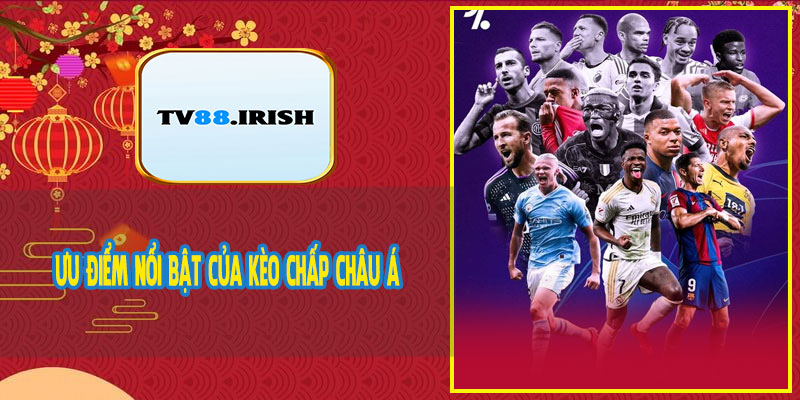 Ưu Điểm Nổi Bật Của Kèo Chấp Châu Á