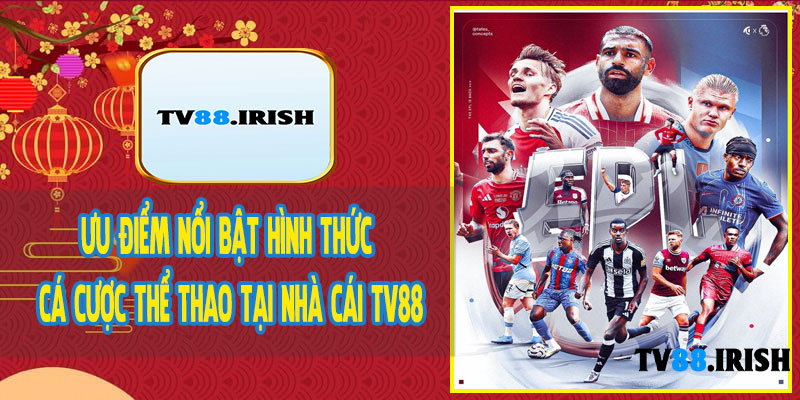 Ưu Điểm Nổi Bật Hình Thức Cá Cược Thể Thao Tại Nhà Cái TV88