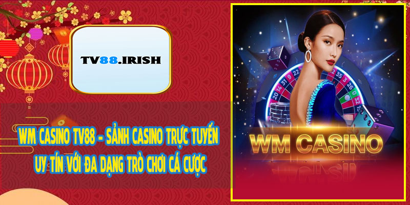 WM Casino TV88 - Sảnh Casino Trực Tuyến Uy Tín Với Đa Dạng Trò Chơi Cá Cược