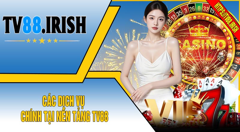 Các dịch vụ chính tại nền tảng TV88